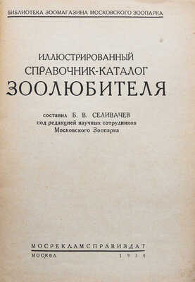Селивачев Б.В. Иллюстрированный справочник-каталог зоолюбителя. М.: Мосрекламсправиздат, 1930.